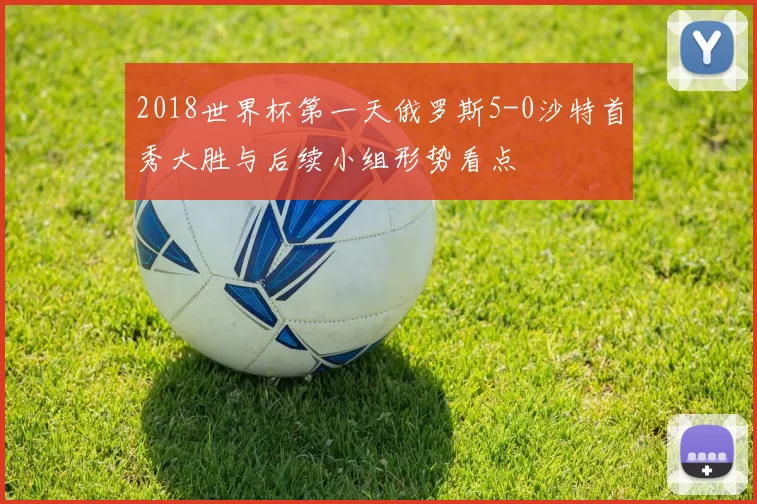 2018世界杯第一天俄罗斯5-0沙特首秀大胜与后续小组形势看点