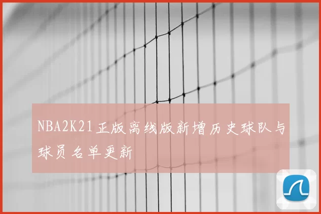 NBA2K21正版离线版新增历史球队与球员名单更新