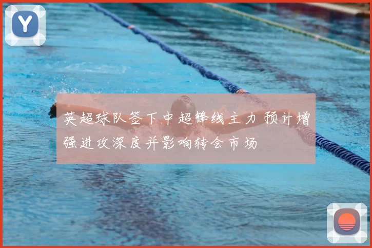 英超球队签下中超锋线主力 预计增强进攻深度并影响转会市场