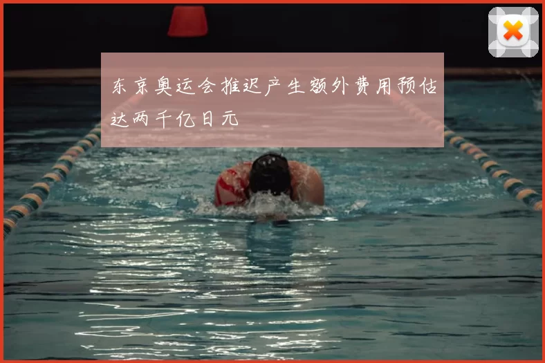 东京奥运会推迟产生额外费用预估达两千亿日元