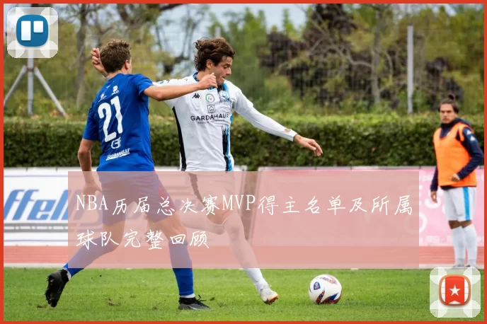 NBA历届总决赛MVP得主名单及所属球队完整回顾