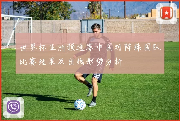 世界杯亚洲预选赛中国对阵韩国队比赛结果及出线形势分析