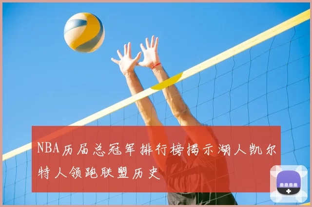 NBA历届总冠军排行榜揭示湖人凯尔特人领跑联盟历史
