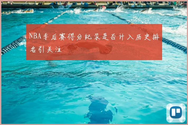 NBA季后赛得分纪录是否计入历史排名引关注